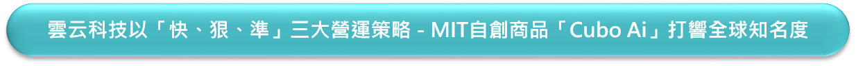 雲云科技以「快、狠、準」三大營運策略 - MIT自創商品「Cubo Ai」打響全球知名度.png